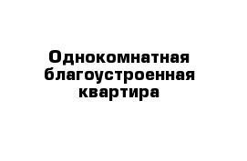 Однокомнатная благоустроенная квартира